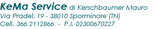 KeMa Service di Kerschbaumer Mauro Via Pradel, 19 - 38010 Sporminore (TN) Cell. 366 2112866 - P.I. 02300670227